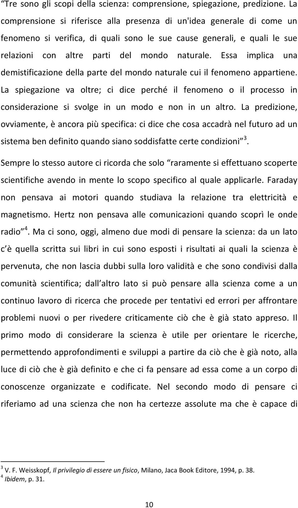 Essa implica una demistificazione della parte del mondo naturale cui il fenomeno appartiene.