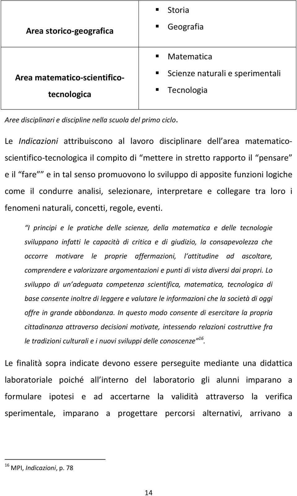 apposite funzioni logiche come il condurre analisi, selezionare, interpretare e collegare tra loro i fenomeni naturali, concetti, regole, eventi.