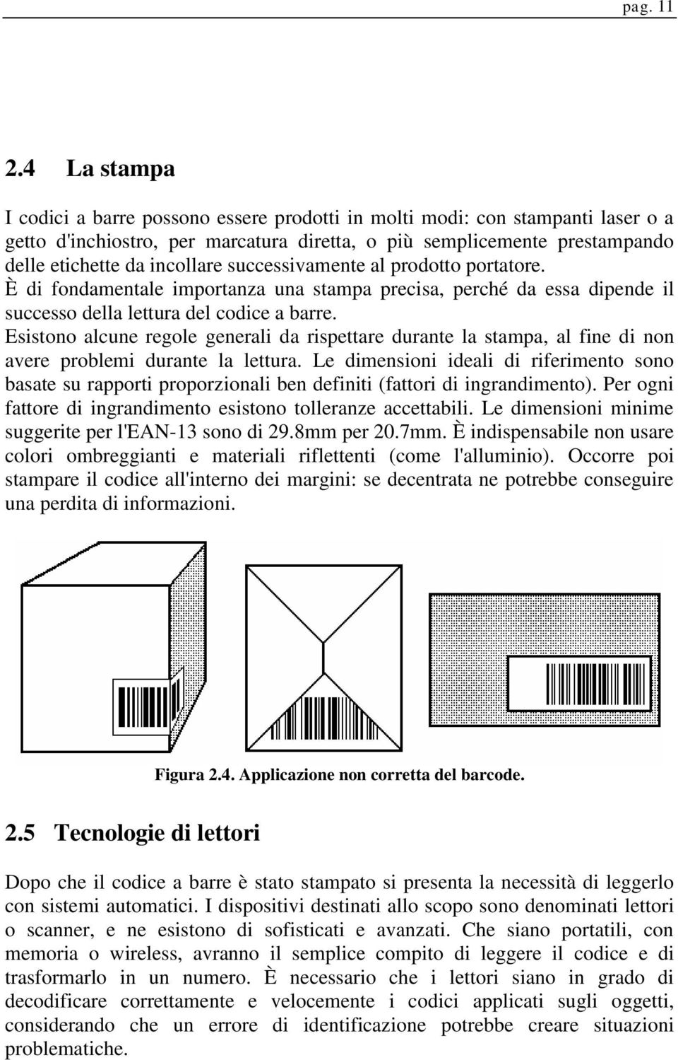 successivamente al prodotto portatore. È di fondamentale importanza una stampa precisa, perché da essa dipende il successo della lettura del codice a barre.