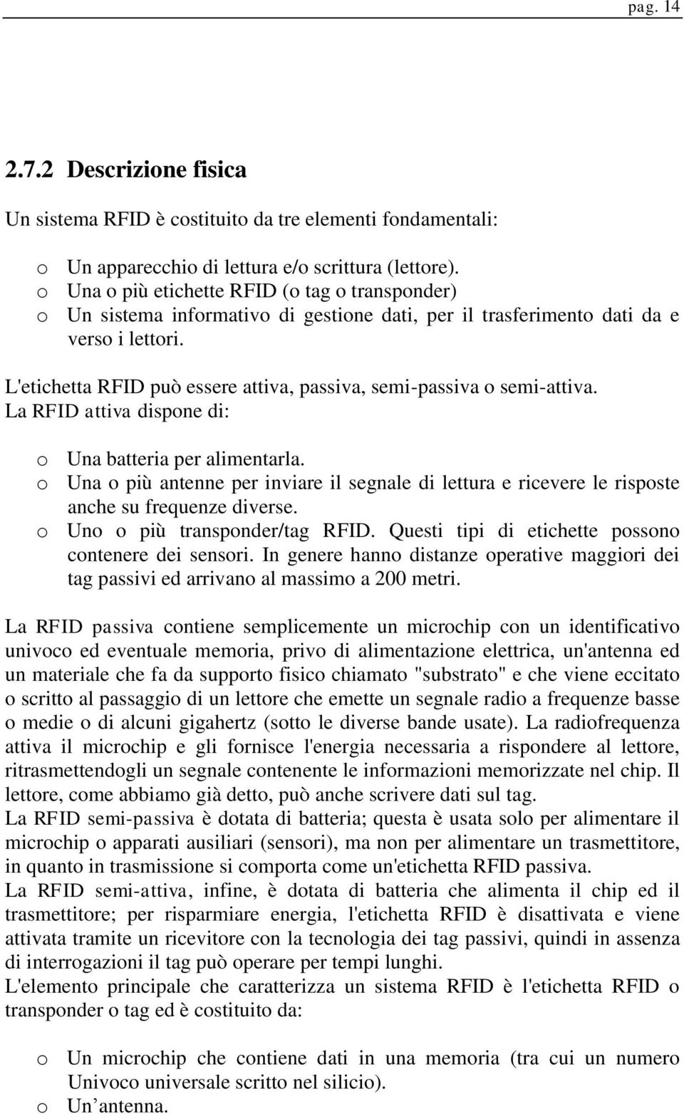 L'etichetta RFID può essere attiva, passiva, semi-passiva o semi-attiva. La RFID attiva dispone di: o Una batteria per alimentarla.