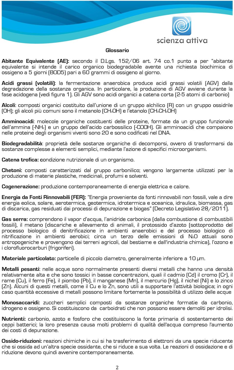 Acidi grassi (volatili): la fermentazione anaerobica produce acidi grassi volatili (AGV) dalla degradazione della sostanza organica.