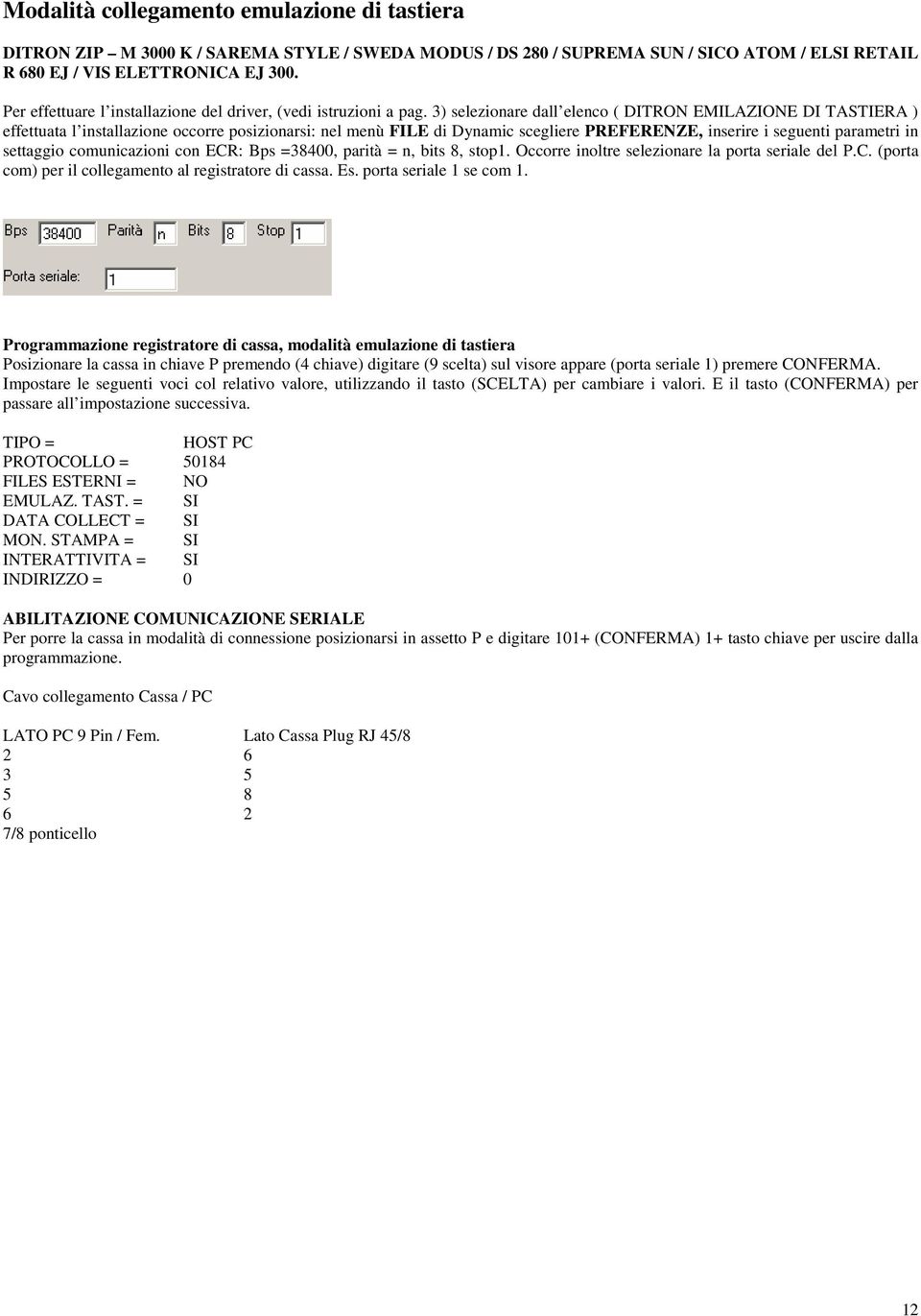 3) selezionare dall elenco ( DITRON EMILAZIONE DI TASTIERA ) effettuata l installazione occorre posizionarsi: nel menù FILE di Dynamic scegliere PREFERENZE, inserire i seguenti parametri in settaggio