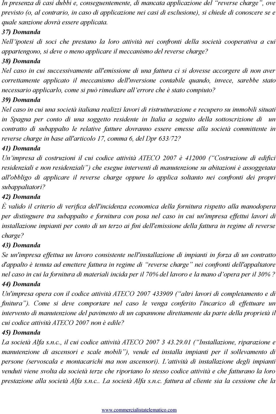 37) Domanda Nell ipotesi di soci che prestano la loro attività nei confronti della società cooperativa a cui appartengono, si deve o meno applicare il meccanismo del reverse charge?