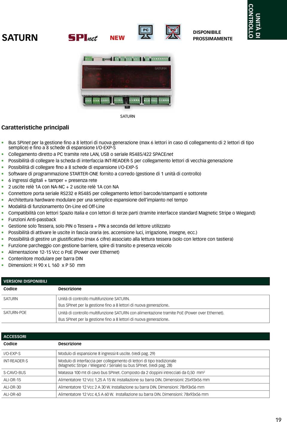 lettori di vecchia generazione Possibilità di collegare fino a 8 schede di espansione I/O-EXP-S Software di programmazione STARTER-ONE fornito a corredo (gestione di 1 unità di controllo) 6 ingressi