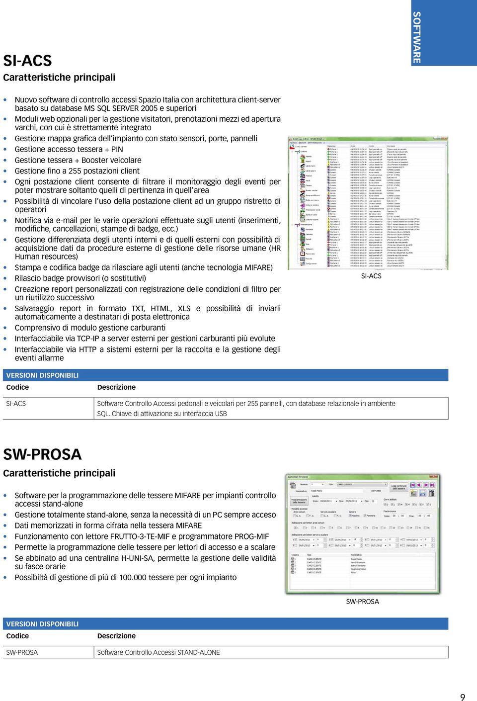 Booster veicolare Gestione fino a 255 postazioni client Ogni postazione client consente di filtrare il monitoraggio degli eventi per poter mostrare soltanto quelli di pertinenza in quell area