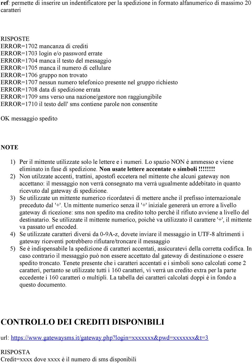 errata ERROR=1709 sms verso una nazione/gestore non raggiungibile ERROR=1710 il testo dell' sms contiene parole non consentite OK messaggio spedito NOTE 1) Per il mittente utilizzate solo le lettere