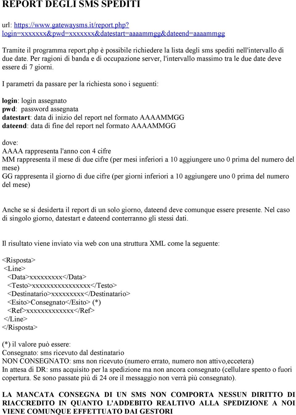 I parametri da passare per la richiesta sono i seguenti: login: login assegnato pwd: password assegnata datestart: data di inizio del report nel formato AAAAMMGG dateend: data di fine del report nel