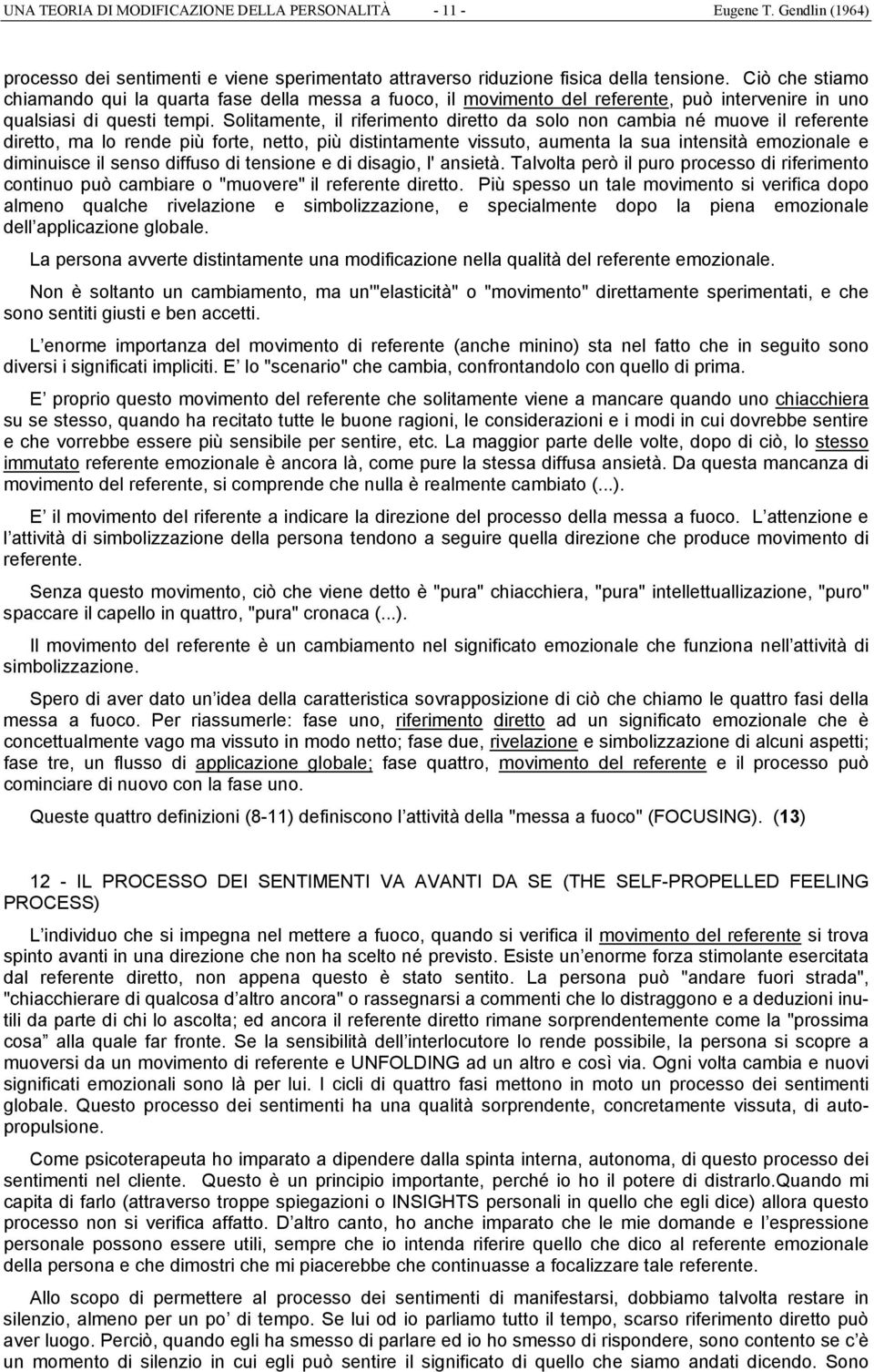 Solitamente, il riferimento diretto da solo non cambia né muove il referente diretto, ma lo rende più forte, netto, più distintamente vissuto, aumenta la sua intensità emozionale e diminuisce il