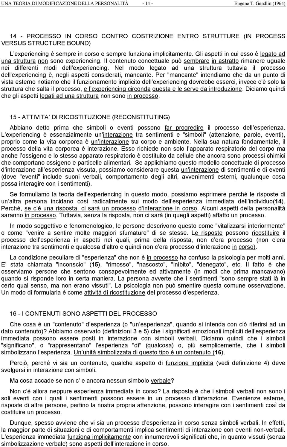 Gli aspetti in cui esso è legato ad una struttura non sono experiencing. Il contenuto concettuale può sembrare in astratto rimanere uguale nei differenti modi dell experiencing.