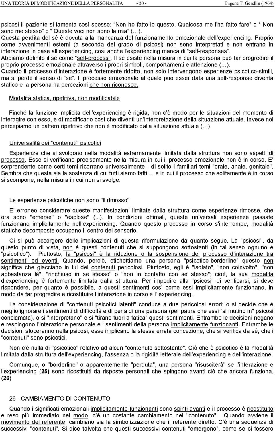 Proprio come avvenimenti esterni (a seconda del grado di psicosi) non sono interpretati e non entrano in interazione in base all experiencing, così anche l experiencing manca di self-responses.