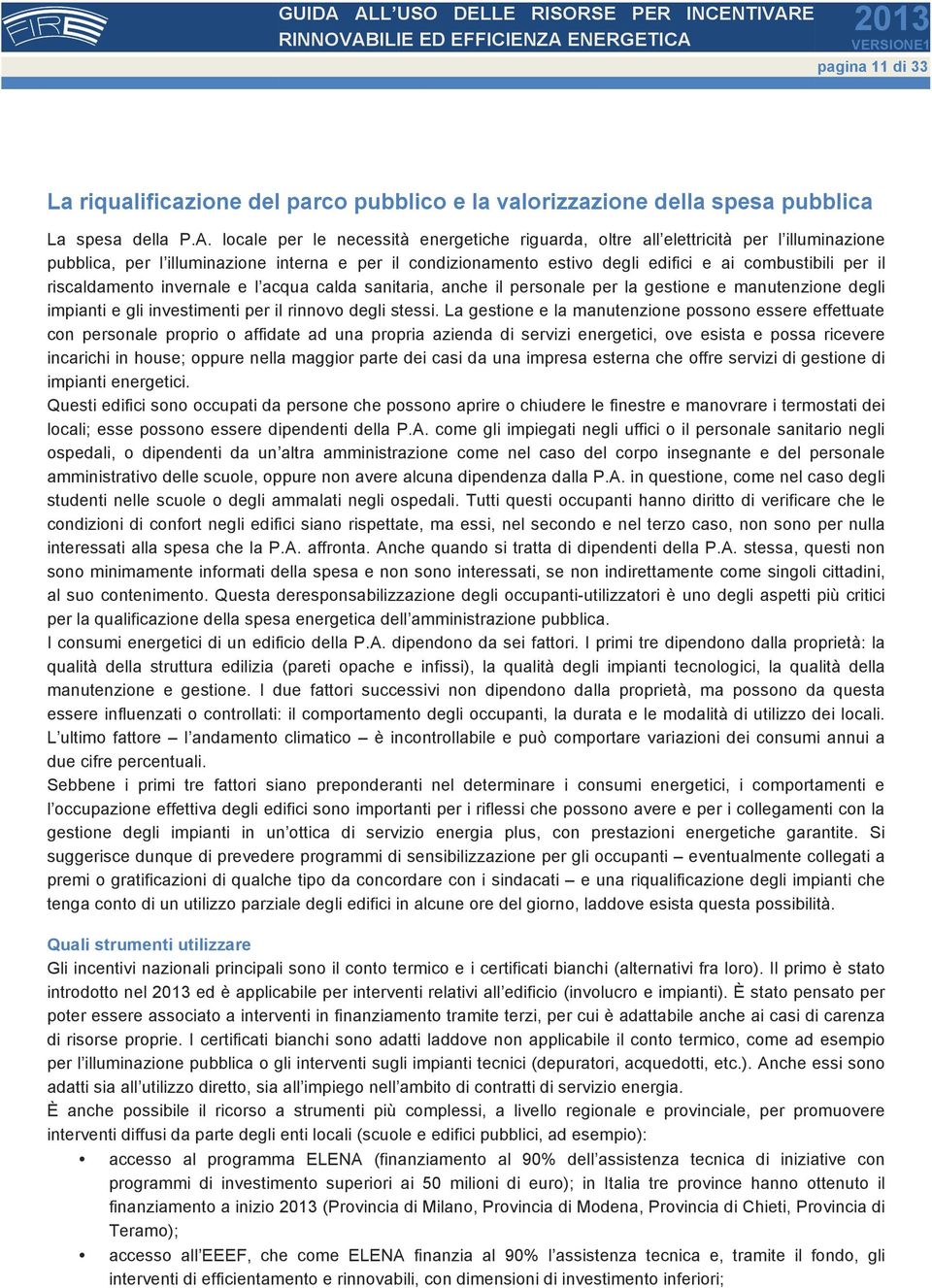 riscaldamento invernale e l acqua calda sanitaria, anche il personale per la gestione e manutenzione degli impianti e gli investimenti per il rinnovo degli stessi.