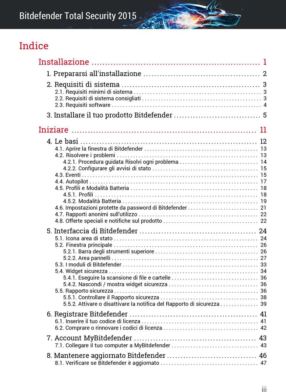 Installare il tuo prodotto Bitdefender................................ 5 Iniziare... 11 4. Le basi................................................................. 12 4.1. Aprire la finestra di Bitdefender.