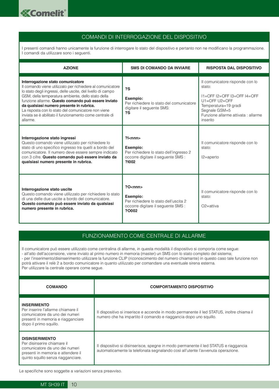 AZIONE SMS DI COMANDO DA INVIARE RISPOSTA DAL DISPOSITIVO Interrogazione stato comunicatore Il comando viene utilizzato per richiedere al comunicatore lo stato degli ingressi, delle uscite, del