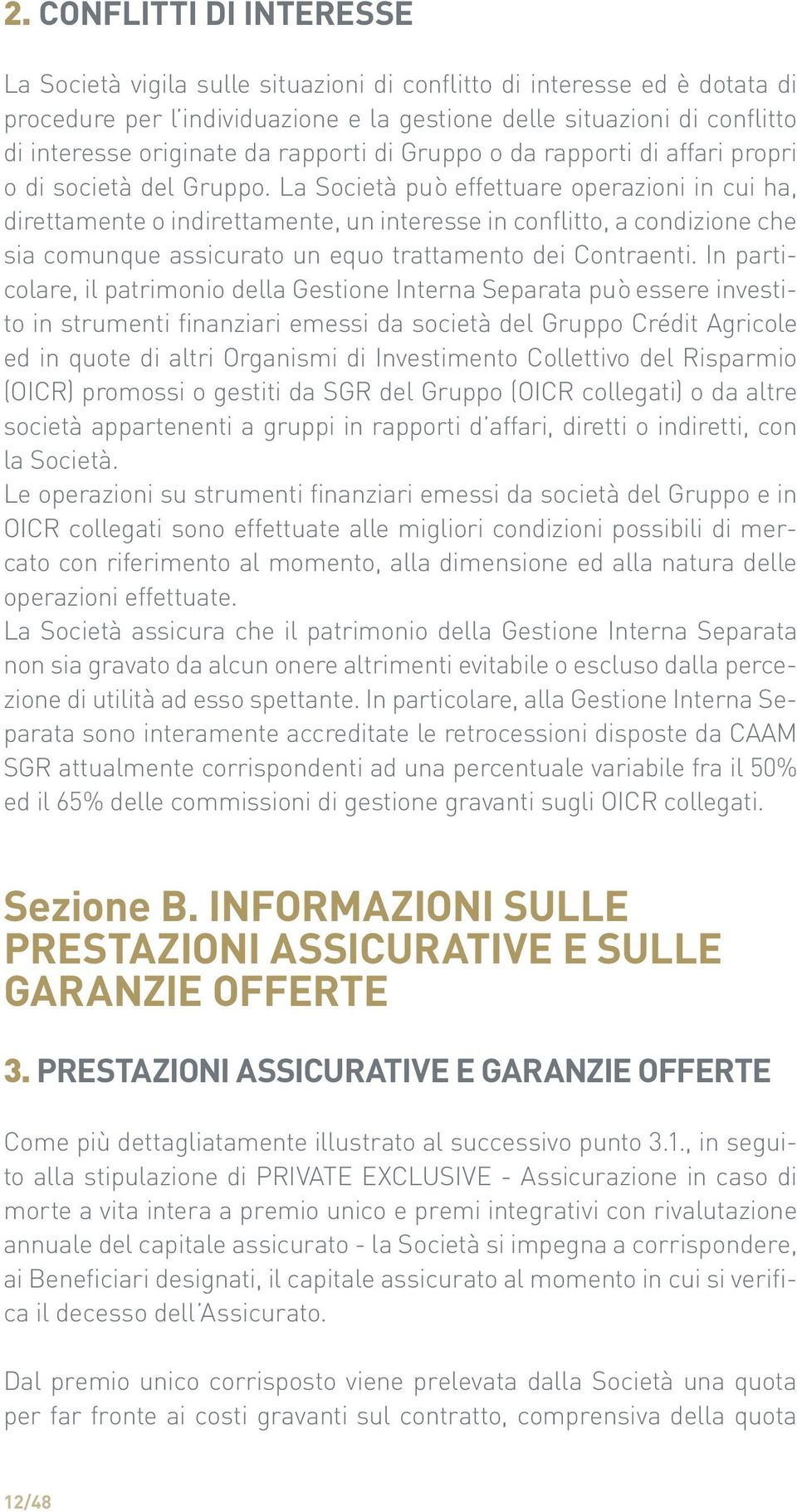 La Società può effettuare operazioni in cui ha, direttamente o indirettamente, un interesse in conflitto, a condizione che sia comunque assicurato un equo trattamento dei Contraenti.