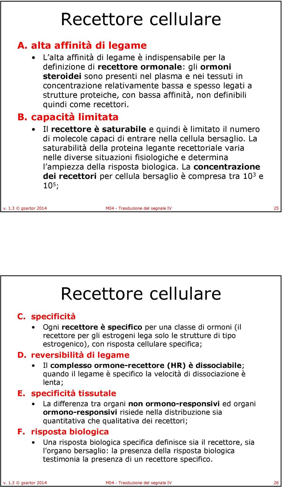 bassa e spesso legati a strutture proteiche, con bassa affinità, non definibili quindi come recettori. B.