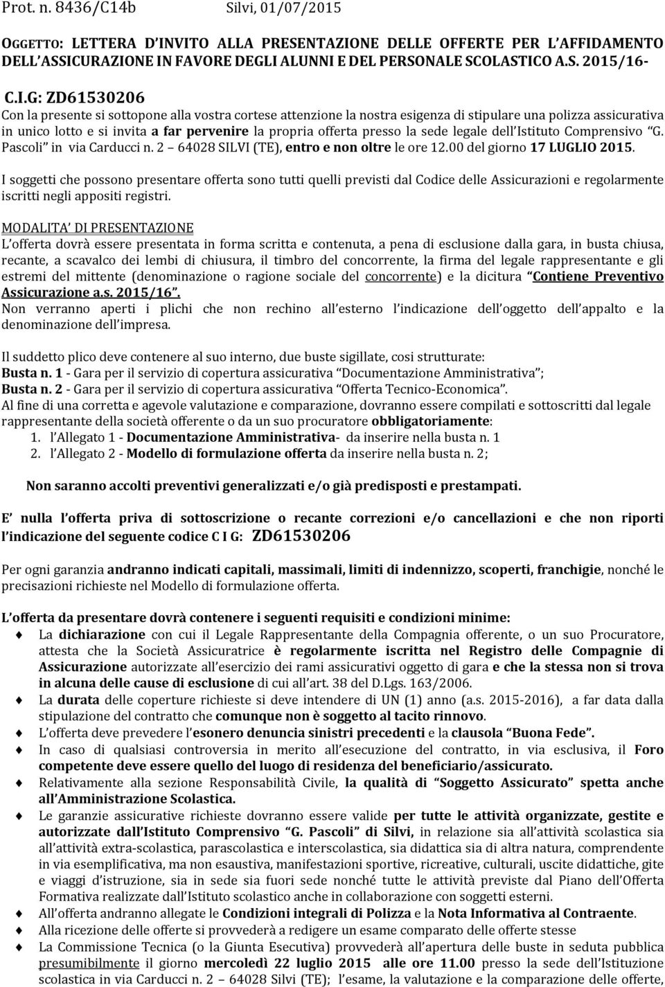 attenzione la nostra esigenza di stipulare una polizza assicurativa in unico lotto e si invita a far pervenire la propria offerta presso la sede legale dell Istituto Comprensivo G.