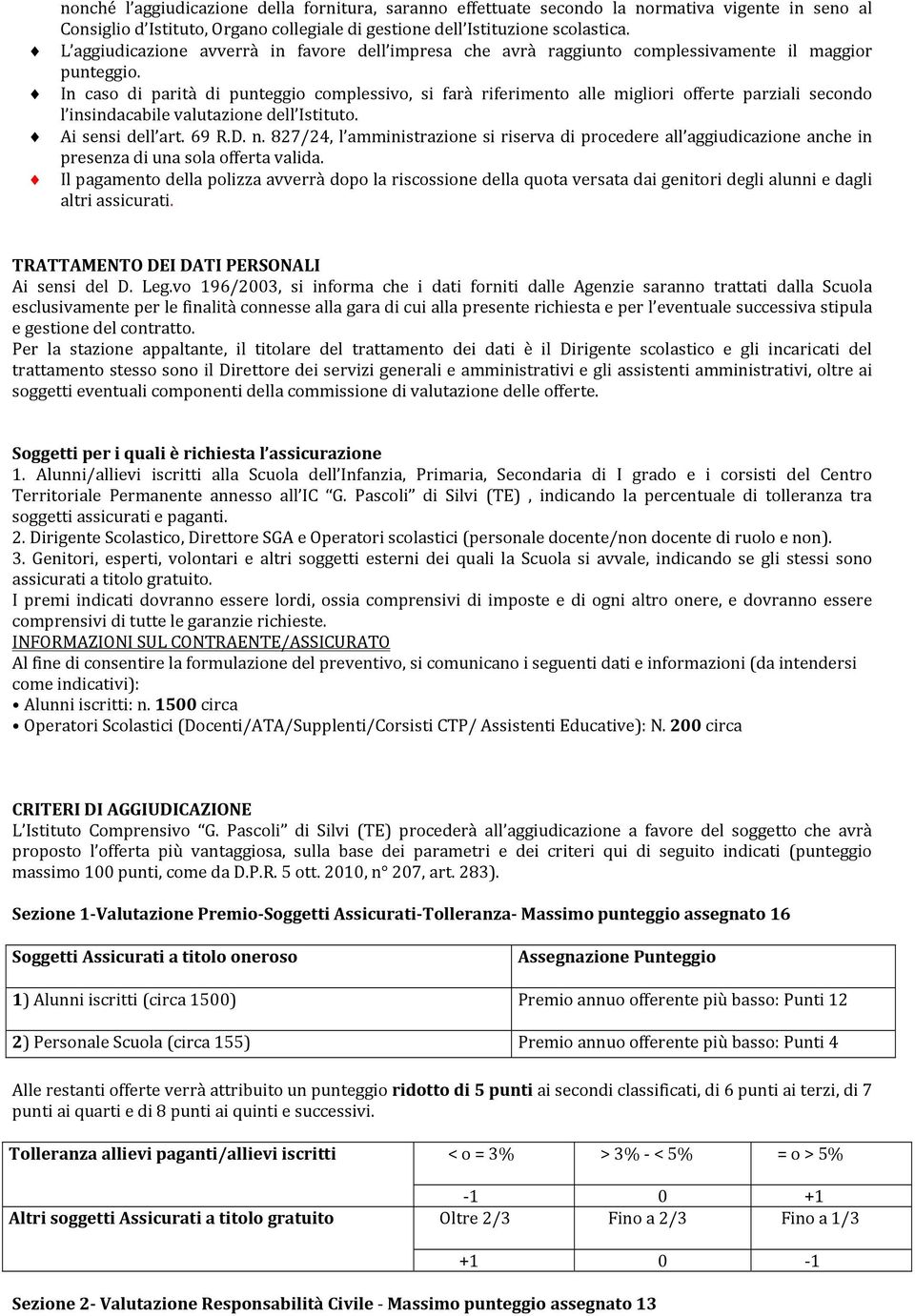 In caso di parità di punteggio complessivo, si farà riferimento alle migliori offerte parziali secondo l insindacabile valutazione dell Istituto. Ai sensi dell art. 69 R.D. n.