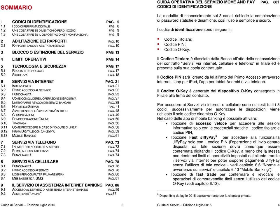 1 REQUISITI TECNOLOGICI PAG. 17 5.2 SICUREZZA PAG. 18 6 SERVIZI VIA INTERNET PAG. 21 6.1 INDIRIZZI WEB PAG. 21 6.2 PRIMO ACCESSO AL SERVIZIO PAG. 22 6.3 FUNZIONALITÀ PAG. 23 6.