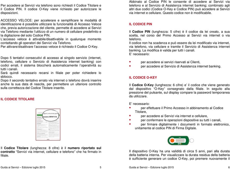 Servizi via Telefono mediante l utilizzo di un numero di cellulare predefinito e la digitazione del solo Codice PIN.