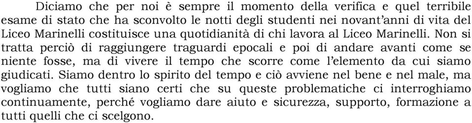 Non si tratta perciò di raggiungere traguardi epocali e poi di andare avanti come se niente fosse, ma di vivere il tempo che scorre come l elemento da cui siamo