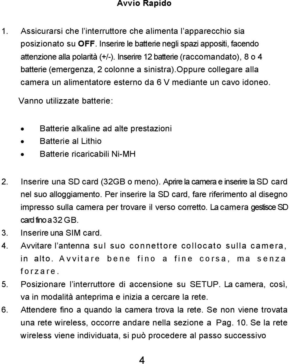 Vanno utilizzate batterie: Batterie alkaline ad alte prestazioni Batterie al Lithio Batterie ricaricabili Ni-MH 2. Inserire una SD card (32GB o meno).