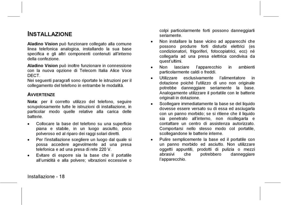 Nei seguenti paragrafi sono riportate le istruzioni per il collegamento del telefono in entrambe le modalità.