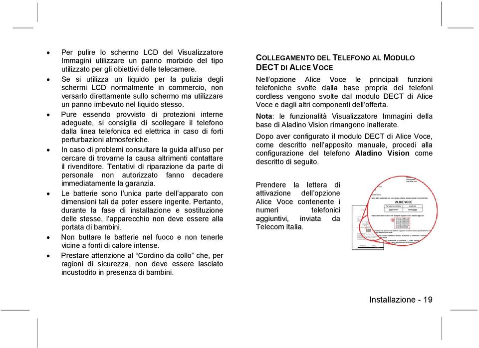 Pure essendo provvisto di protezioni interne adeguate, si consiglia di scollegare il telefono dalla linea telefonica ed elettrica in caso di forti perturbazioni atmosferiche.