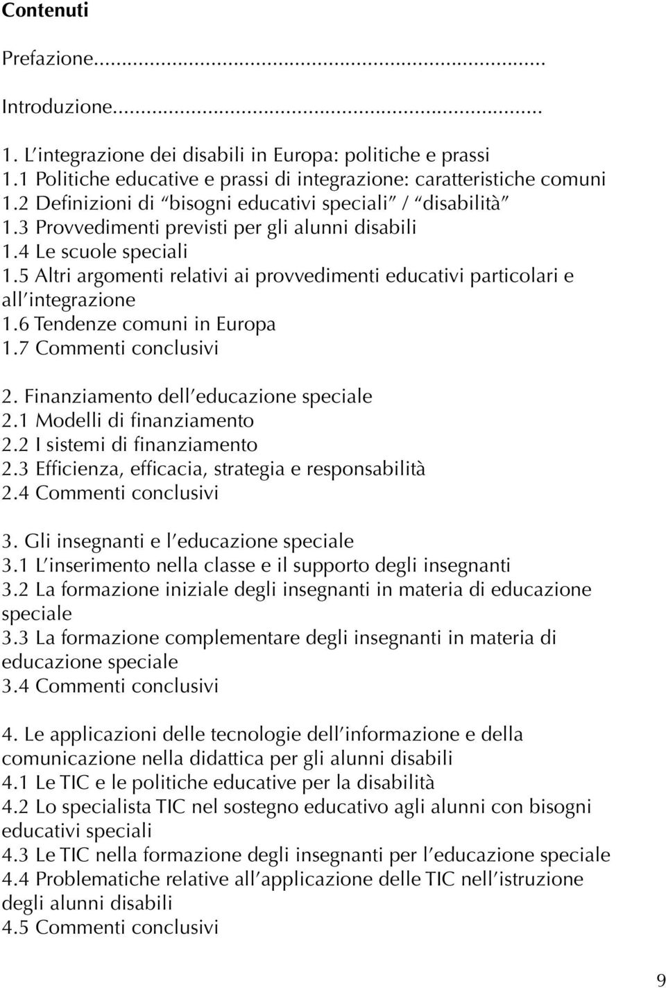 5 Altri argomenti relativi ai provvedimenti educativi particolari e all integrazione 1.6 Tendenze comuni in Europa 1.7 Commenti conclusivi 2. Finanziamento dell educazione speciale 2.