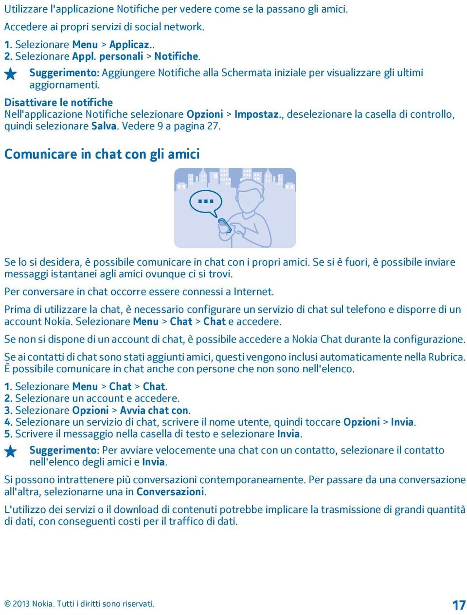 , deselezionare la casella di controllo, quindi selezionare Salva. Vedere 9 a pagina 27. Comunicare in chat con gli amici Se lo si desidera, è possibile comunicare in chat con i propri amici.