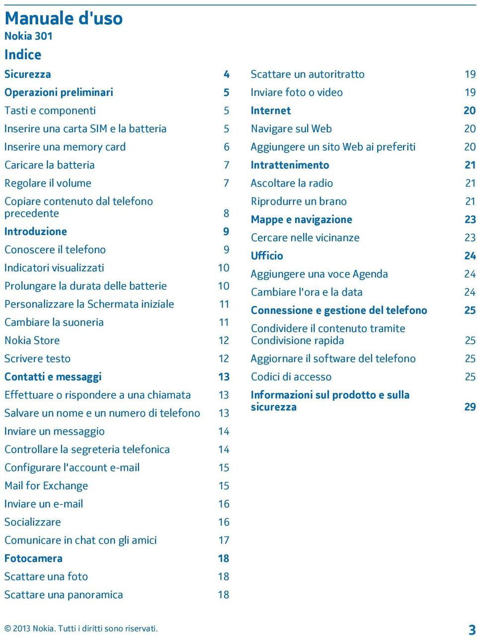 la suoneria 11 Nokia Store 12 Scrivere testo 12 Contatti e messaggi 13 Effettuare o rispondere a una chiamata 13 Salvare un nome e un numero di telefono 13 Inviare un messaggio 14 Controllare la