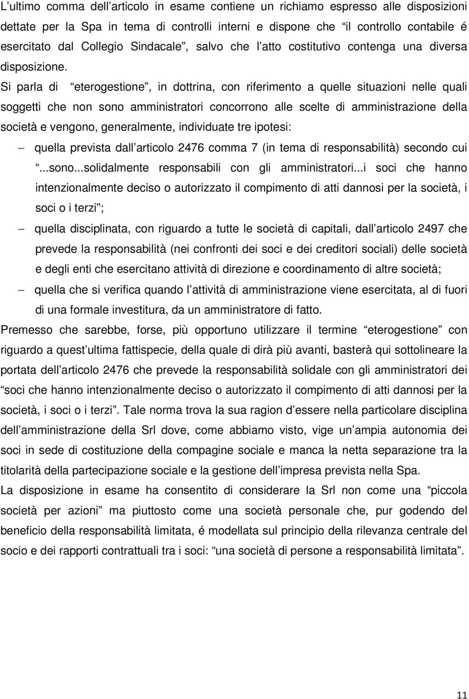 Si parla di eterogestione, in dottrina, con riferimento a quelle situazioni nelle quali soggetti che non sono amministratori concorrono alle scelte di amministrazione della società e vengono,