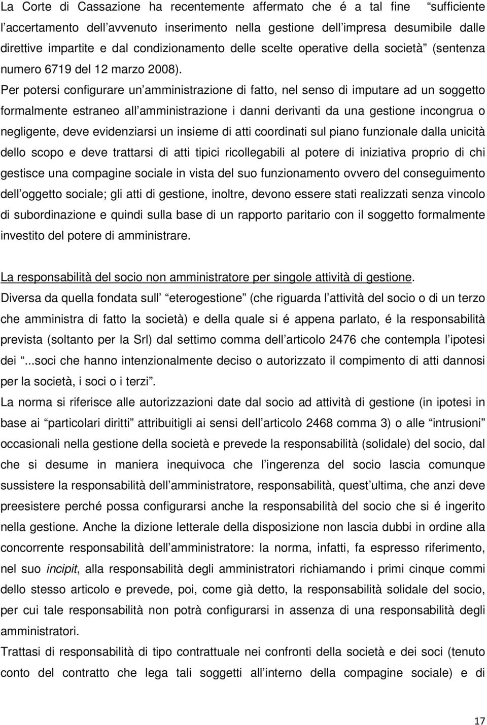 Per potersi configurare un amministrazione di fatto, nel senso di imputare ad un soggetto formalmente estraneo all amministrazione i danni derivanti da una gestione incongrua o negligente, deve