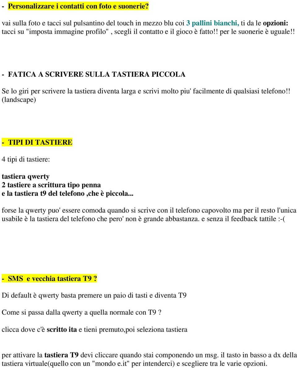 ! per le suonerie è uguale!! - FATICA A SCRIVERE SULLA TASTIERA PICCOLA Se lo giri per scrivere la tastiera diventa larga e scrivi molto piu' facilmente di qualsiasi telefono!