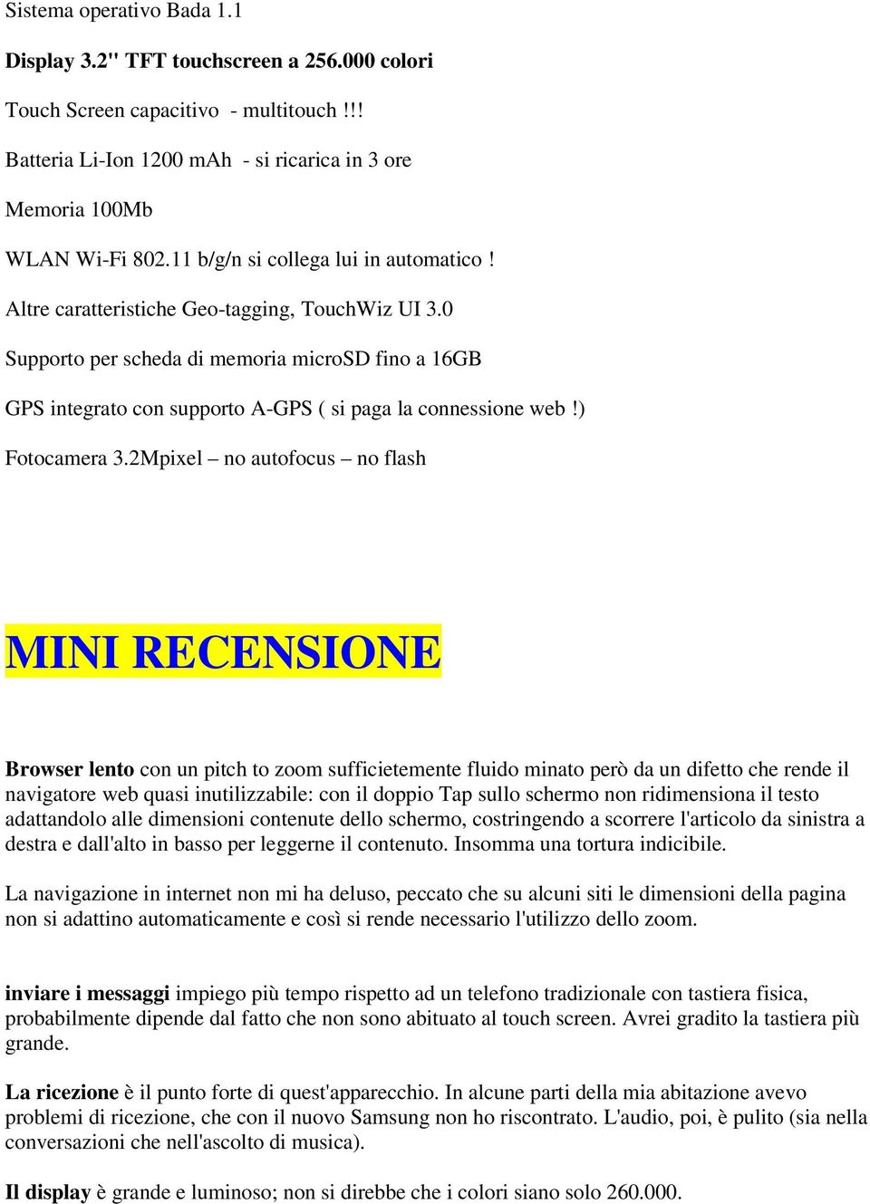 0 Supporto per scheda di memoria microsd fino a 16GB GPS integrato con supporto A-GPS ( si paga la connessione web!) Fotocamera 3.