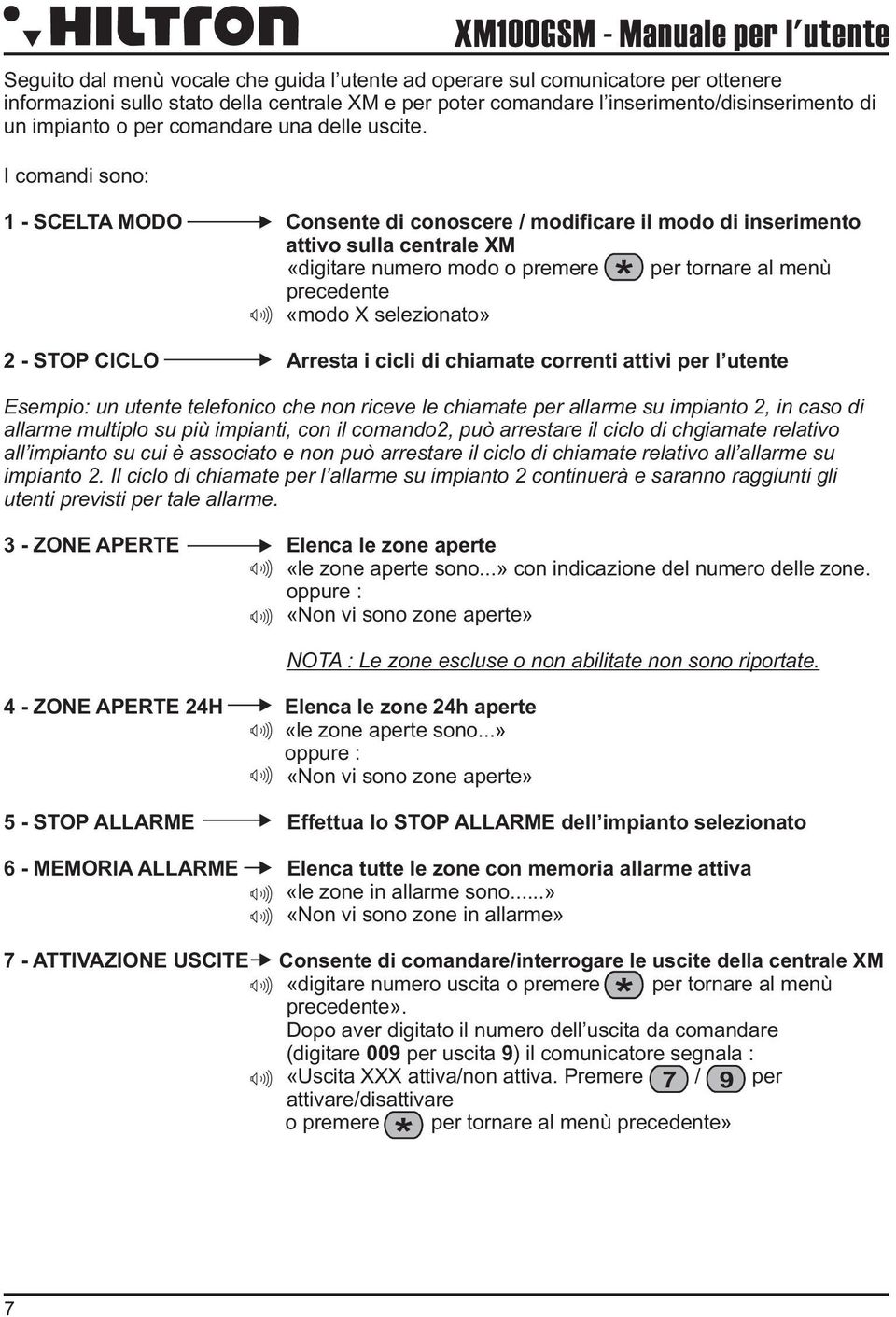 I comandi sono: 1 - SCELTA MODO Consente di conoscere / modificare il modo di inserimento attivo sulla centrale XM «digitare numero modo o premere per tornare al menù precedente * «modo X