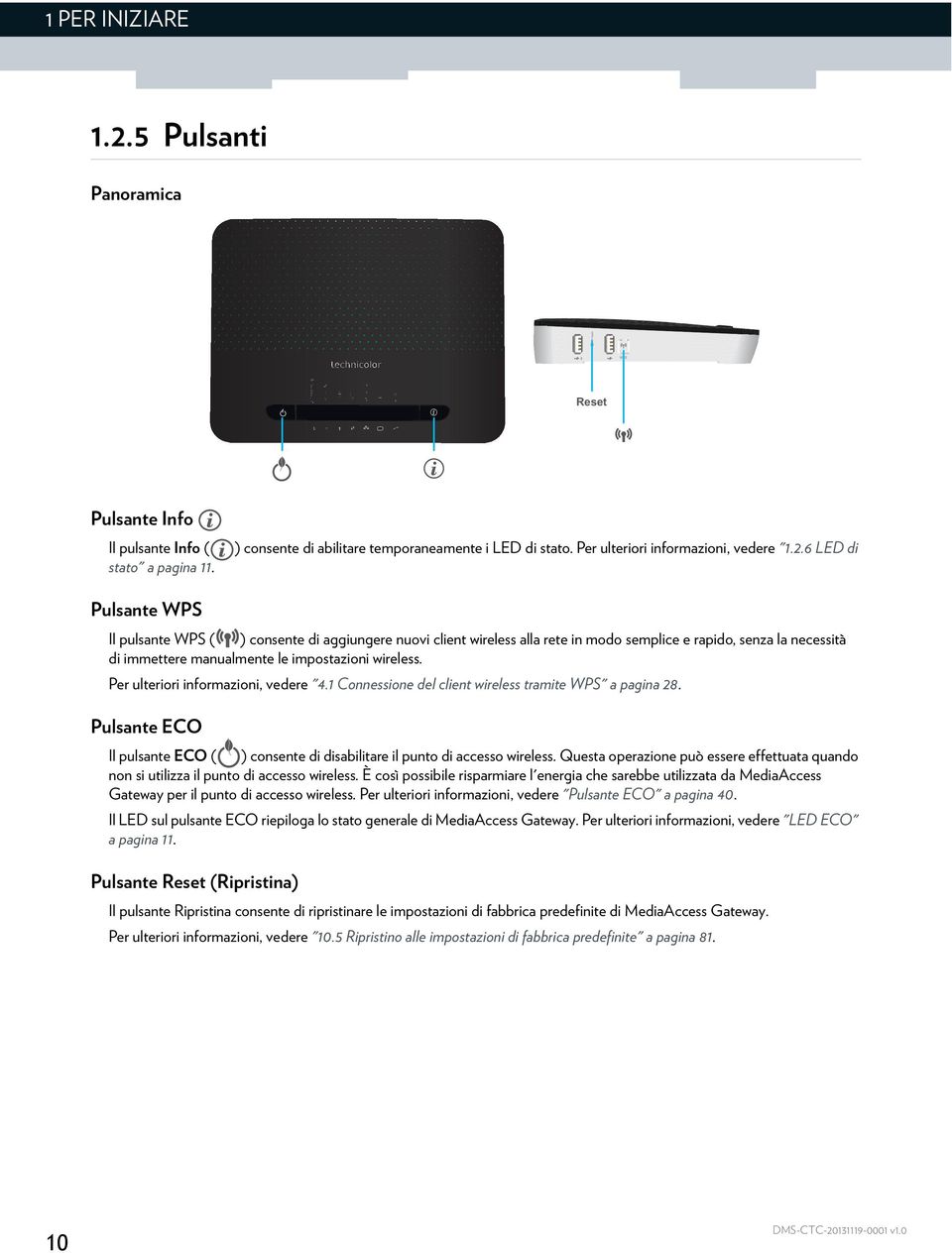 6 LED di Pulsante WPS Il pulsante WPS ( ) consente di aggiungere nuovi client wireless alla rete in modo semplice e rapido, senza la necessità di immettere manualmente le impostazioni wireless.