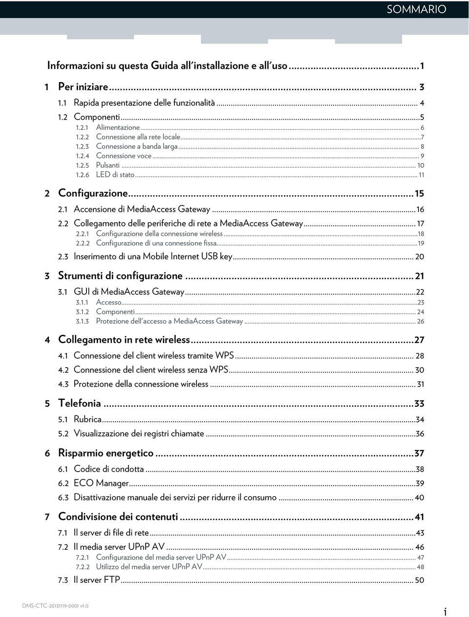 2 Collegamento delle periferiche di rete a MediaAccess Gateway... 17 2.2.1 Configurazione della connessione wireless...18 2.2.2 Configurazione di una connessione fissa...19 2.