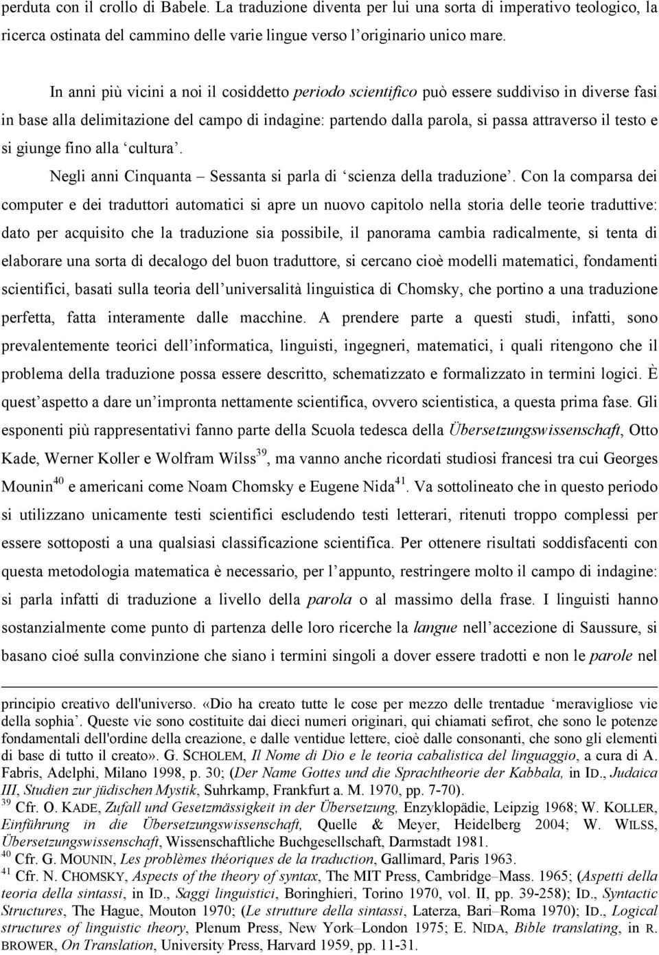 si giunge fino alla cultura. Negli anni Cinquanta Sessanta si parla di scienza della traduzione.