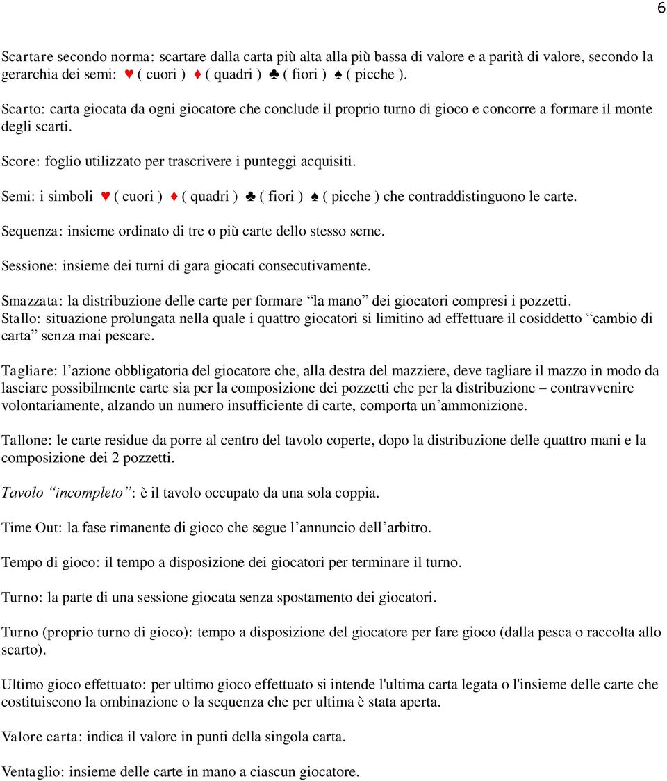 Semi: i simboli ( cuori ) ( quadri ) ( fiori ) ( picche ) che contraddistinguono le carte. Sequenza: insieme ordinato di tre o più carte dello stesso seme.