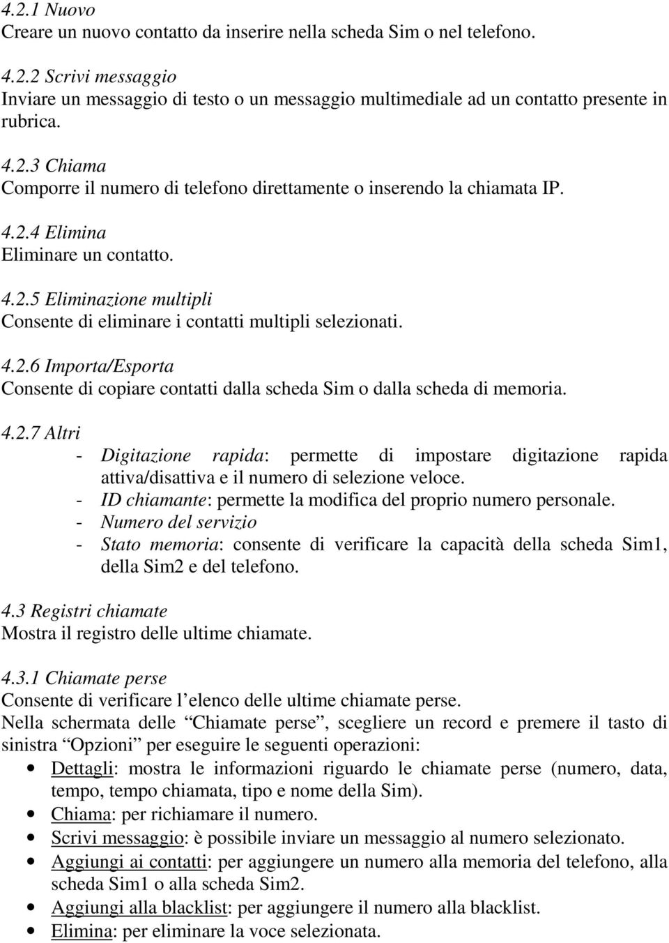 4.2.6 Importa/Esporta Consente di copiare contatti dalla scheda Sim o dalla scheda di memoria. 4.2.7 Altri - Digitazione rapida: permette di impostare digitazione rapida attiva/disattiva e il numero di selezione veloce.