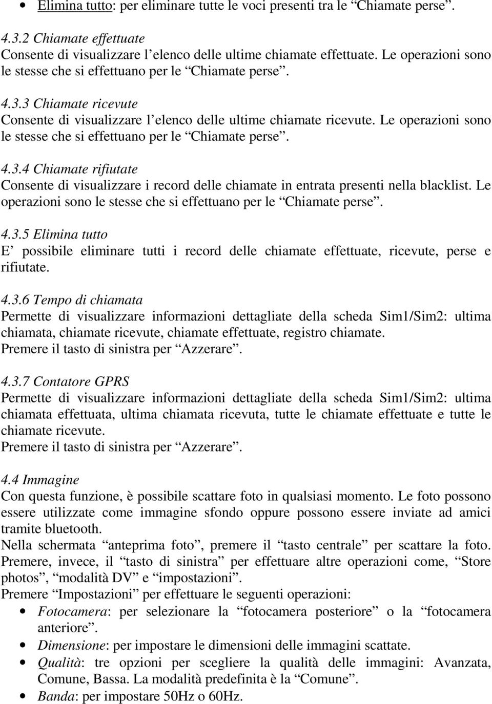 Le operazioni sono le stesse che si effettuano per le Chiamate perse. 4.3.4 Chiamate rifiutate Consente di visualizzare i record delle chiamate in entrata presenti nella blacklist.