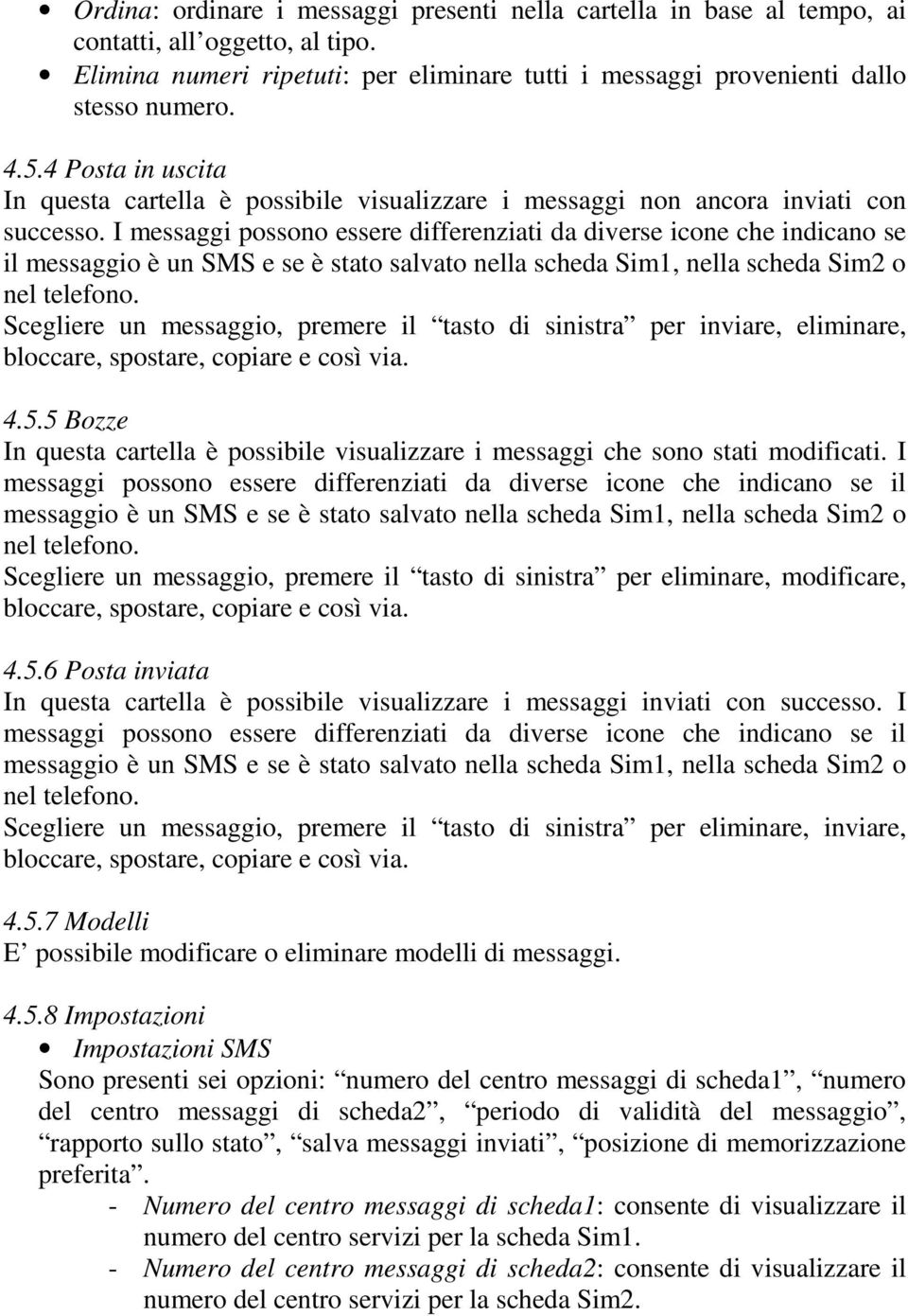 I messaggi possono essere differenziati da diverse icone che indicano se il messaggio è un SMS e se è stato salvato nella scheda Sim1, nella scheda Sim2 o nel telefono.