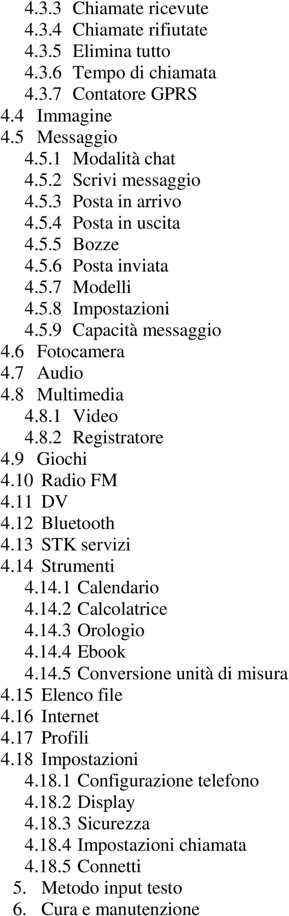 10 Radio FM 4.11 DV 4.12 Bluetooth 4.13 STK servizi 4.14 Strumenti 4.14.1 Calendario 4.14.2 Calcolatrice 4.14.3 Orologio 4.14.4 Ebook 4.14.5 Conversione unità di misura 4.15 Elenco file 4.