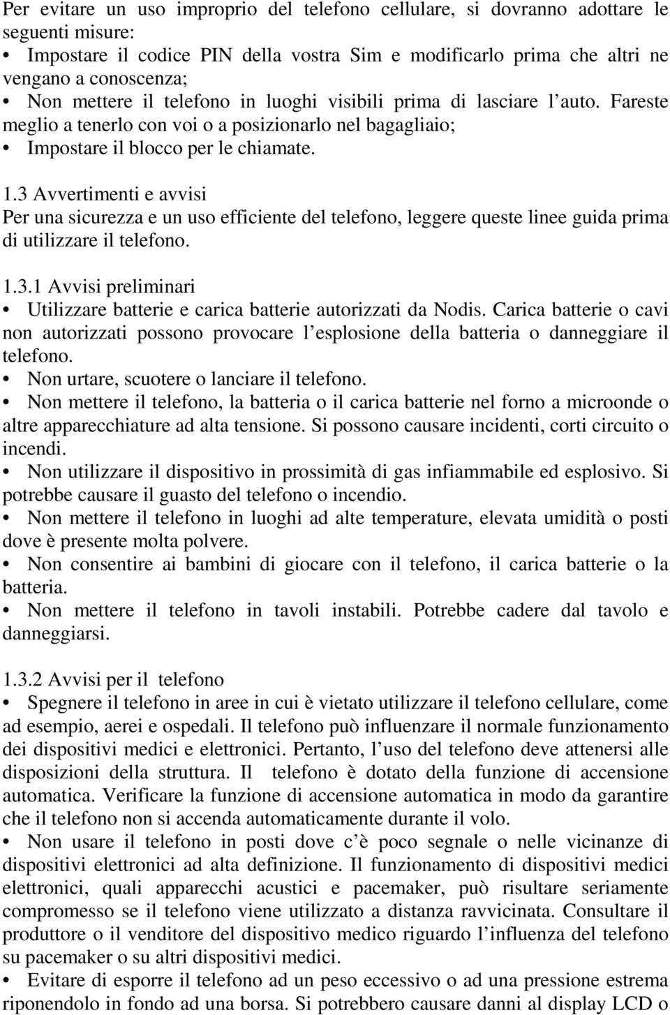 3 Avvertimenti e avvisi Per una sicurezza e un uso efficiente del telefono, leggere queste linee guida prima di utilizzare il telefono. 1.3.1 Avvisi preliminari Utilizzare batterie e carica batterie autorizzati da Nodis.