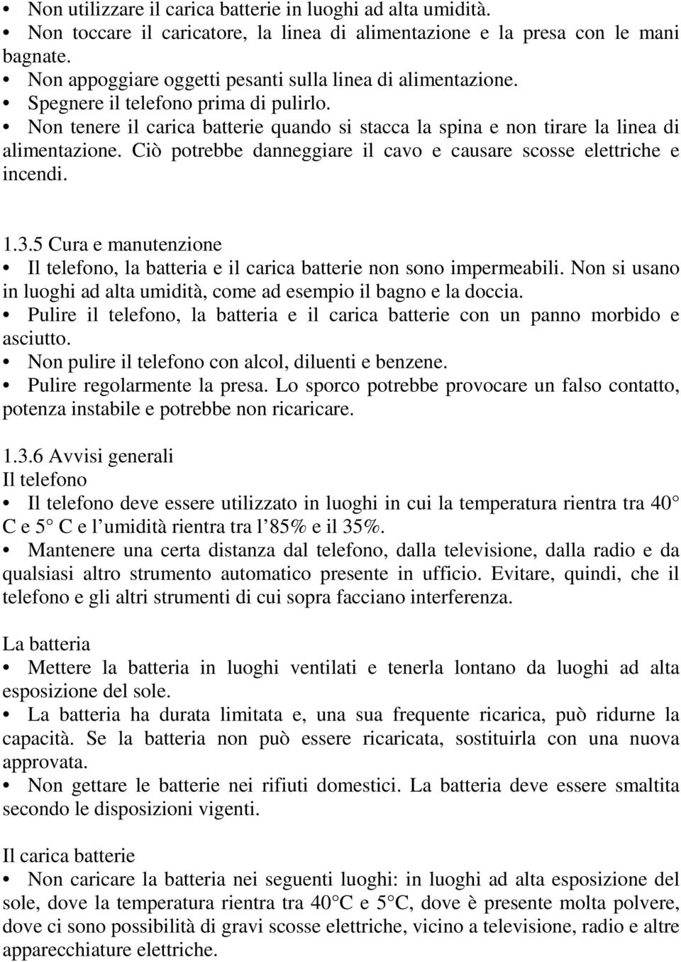 Ciò potrebbe danneggiare il cavo e causare scosse elettriche e incendi. 1.3.5 Cura e manutenzione Il telefono, la batteria e il carica batterie non sono impermeabili.