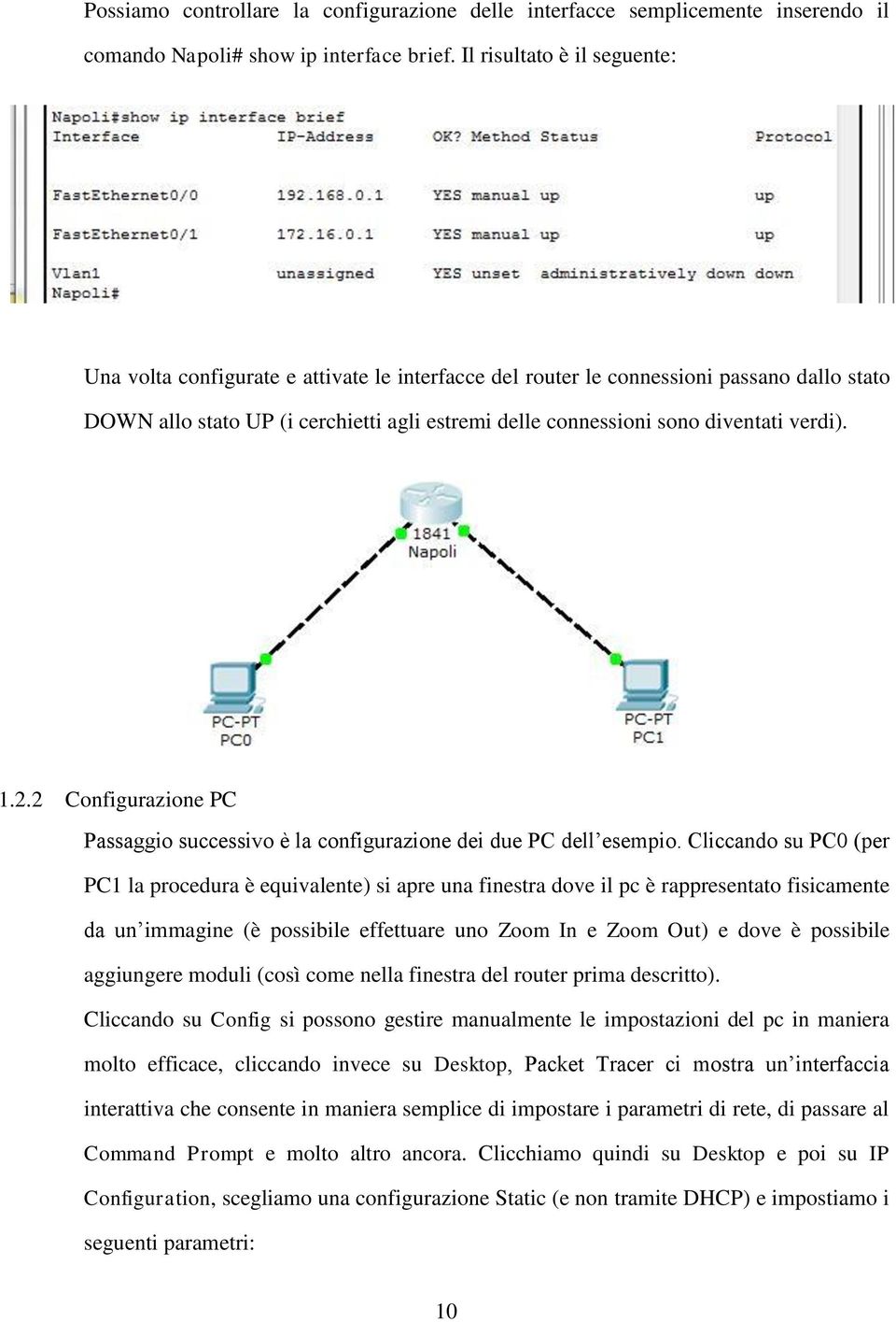 verdi). 1.2.2 Configurazione PC Passaggio successivo è la configurazione dei due PC dell esempio.