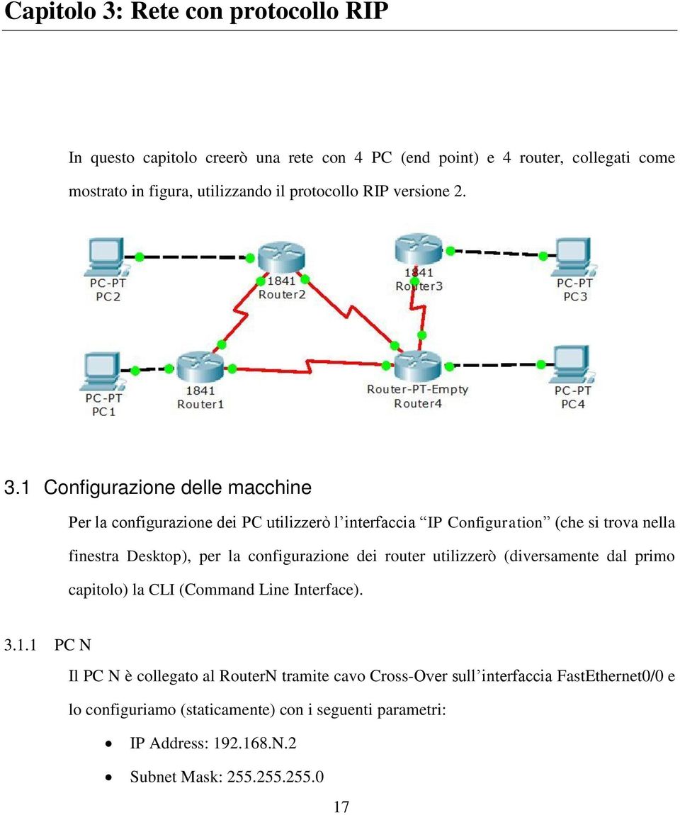 1 Configurazione delle macchine Per la configurazione dei PC utilizzerò l interfaccia IP Configuration (che si trova nella finestra Desktop), per la