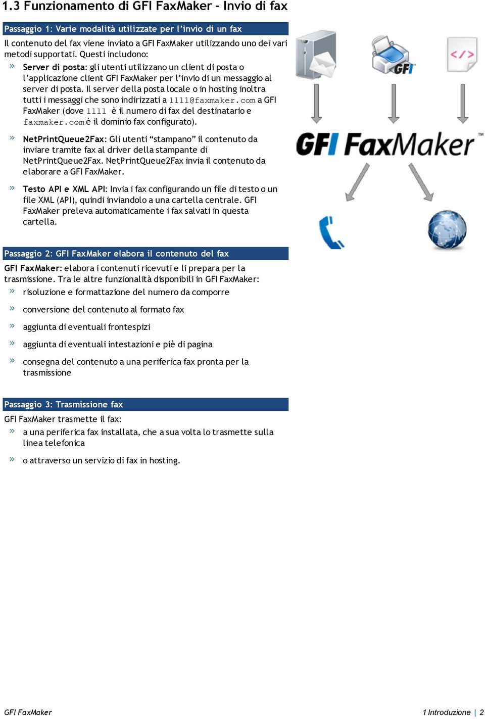 Il server della posta locale o in hosting inoltra tutti i messaggi che sono indirizzati a 1111@faxmaker.com a GFI FaxMaker (dove 1111 è il numero di fax del destinatario e faxmaker.