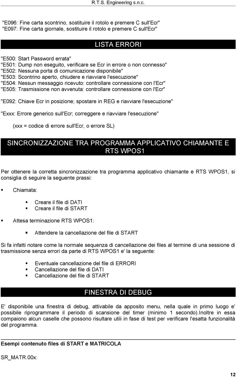 ricevuto: controllare connessione con l'ecr" "E505: Trasmissione non avvenuta: controllare connessione con l'ecr" "E092: Chiave Ecr in posizione; spostare in REG e riavviare l'esecuzione" "Exxx: