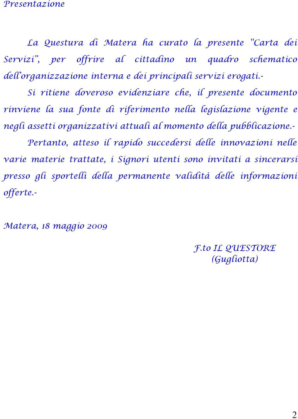 - Si ritiene doveroso evidenziare che, il presente documento rinviene la sua fonte di riferimento nella legislazione vigente e negli assetti organizzativi